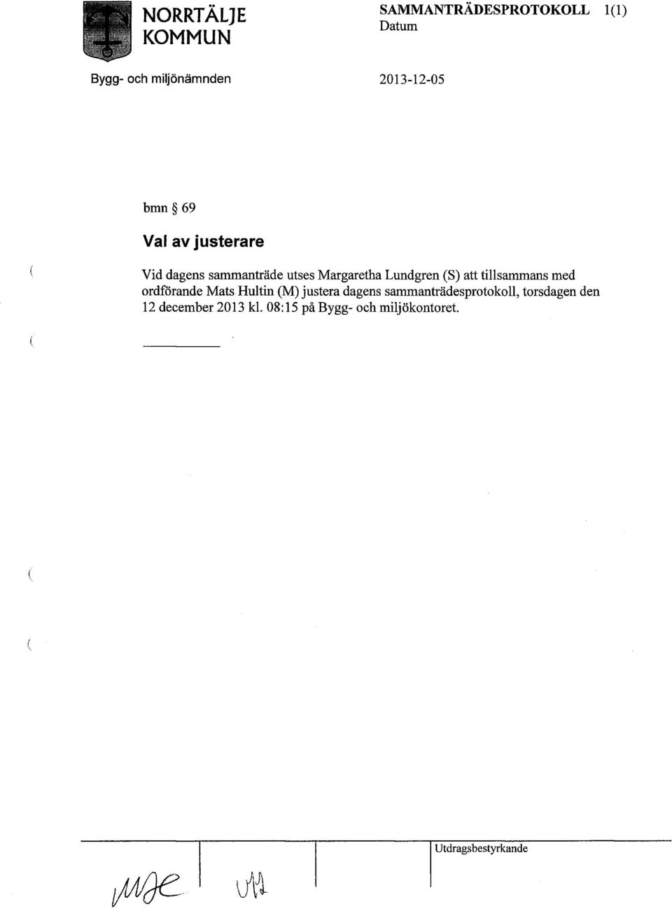 justerare Vid dagens sammanträde utses Margaretha Lundgren (S) att tillsammans med