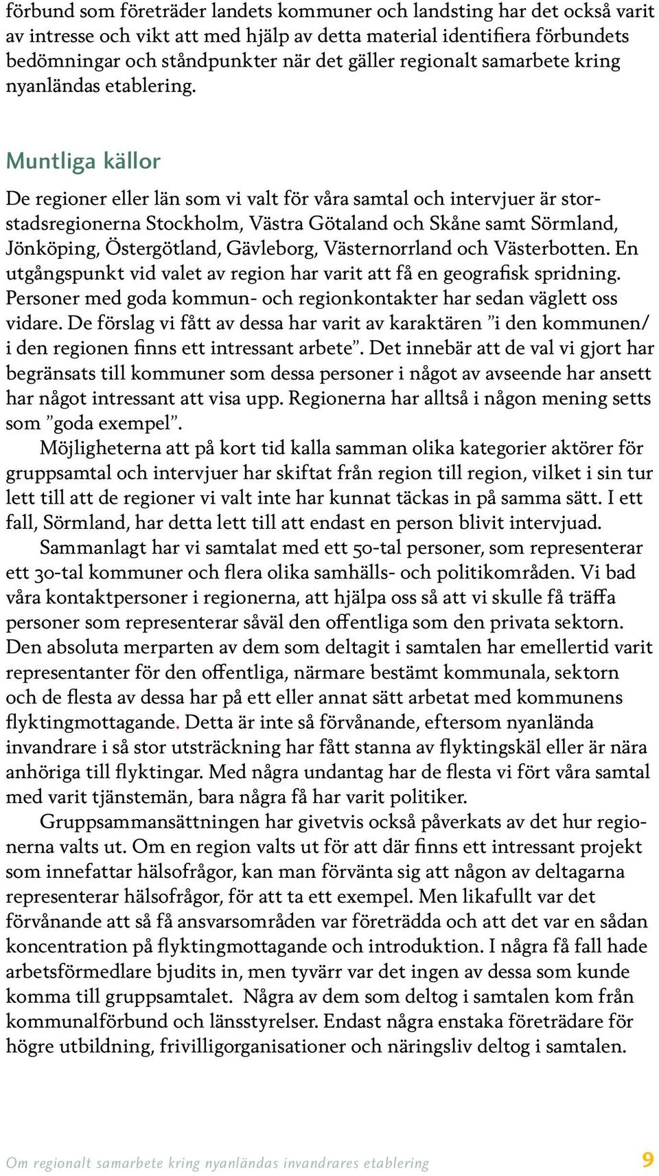 Muntliga källor De regioner eller län som vi valt för våra samtal och intervjuer är storstadsregionerna Stockholm, Västra Götaland och Skåne samt Sörmland, Jönköping, Östergötland, Gävleborg,