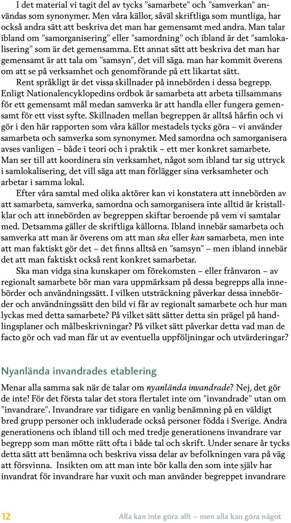 man har kommit överens om att se på verksamhet och genomförande på ett likartat sätt. Rent språkligt är det vissa skillnader på innebörden i dessa begrepp.