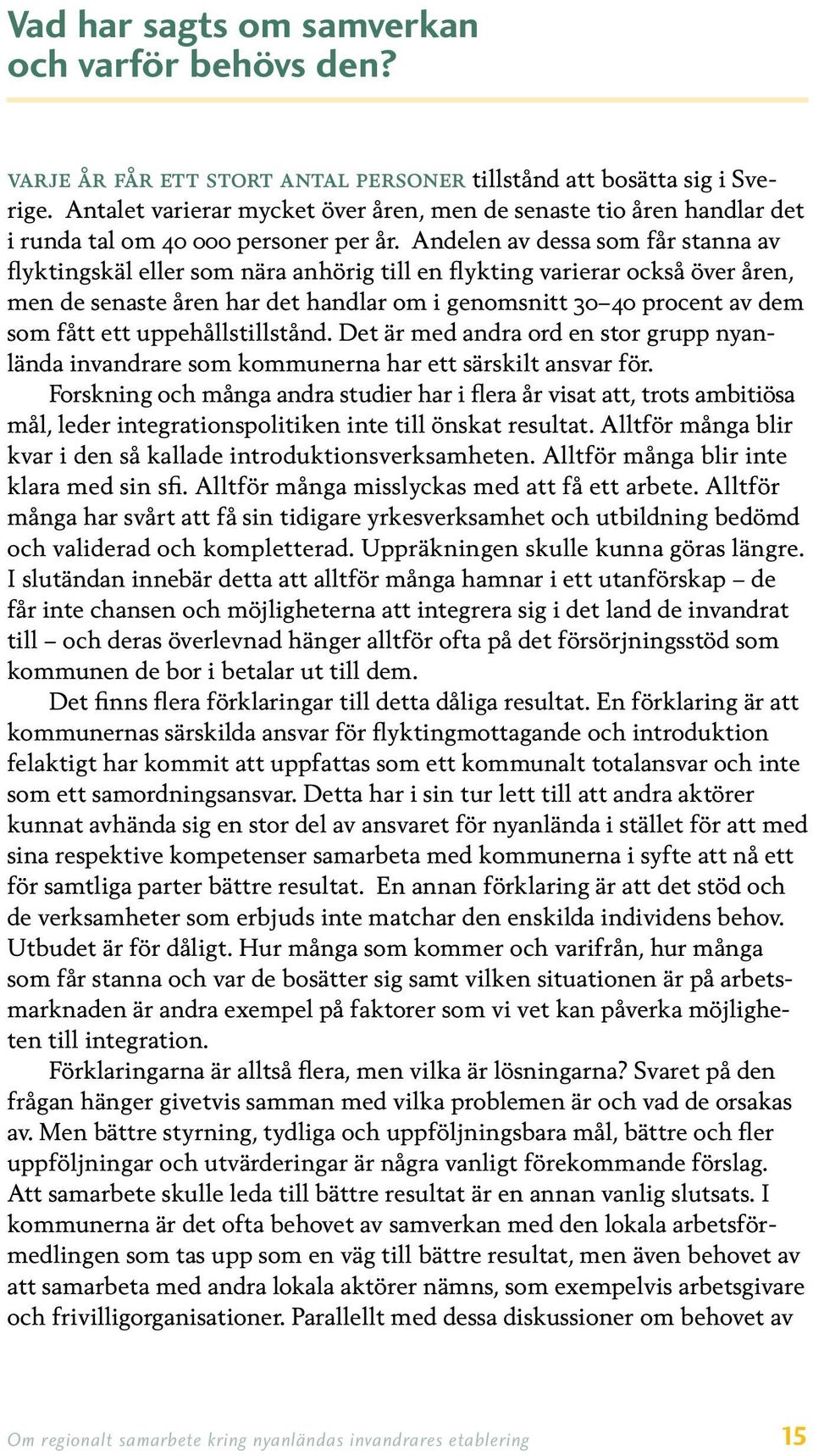 Andelen av dessa som får stanna av flyktingskäl eller som nära anhörig till en flykting varierar också över åren, men de senaste åren har det handlar om i genomsnitt 30 40 procent av dem som fått ett