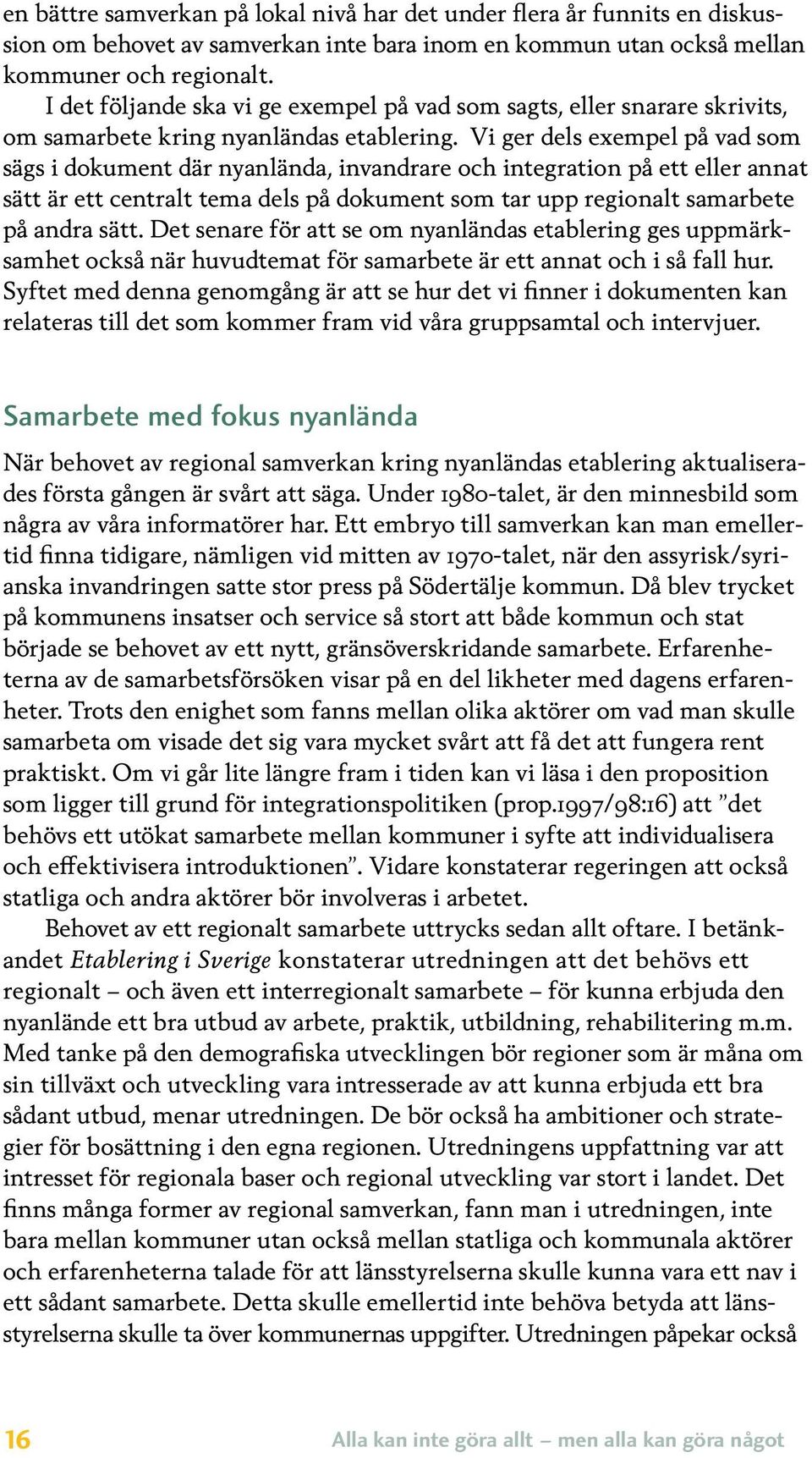 Vi ger dels exempel på vad som sägs i dokument där nyanlända, invandrare och integration på ett eller annat sätt är ett centralt tema dels på dokument som tar upp regionalt samarbete på andra sätt.