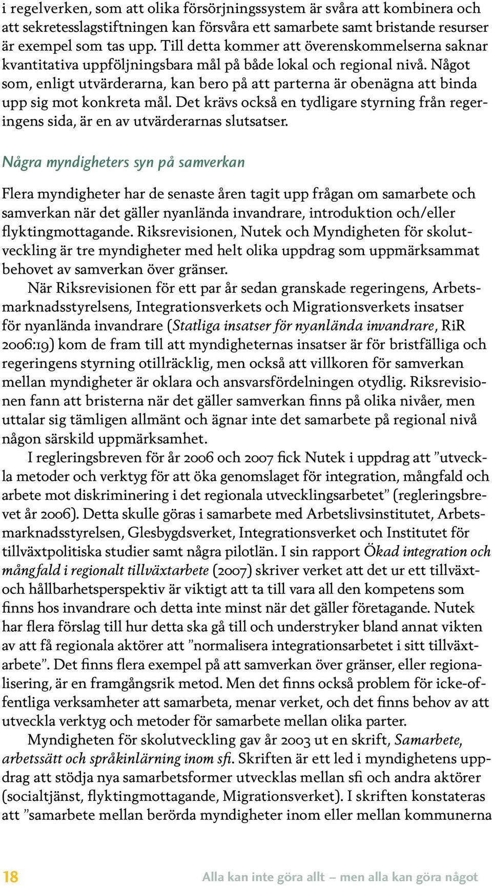 Något som, enligt utvärderarna, kan bero på att parterna är obenägna att binda upp sig mot konkreta mål. Det krävs också en tydligare styrning från regeringens sida, är en av utvärderarnas slutsatser.