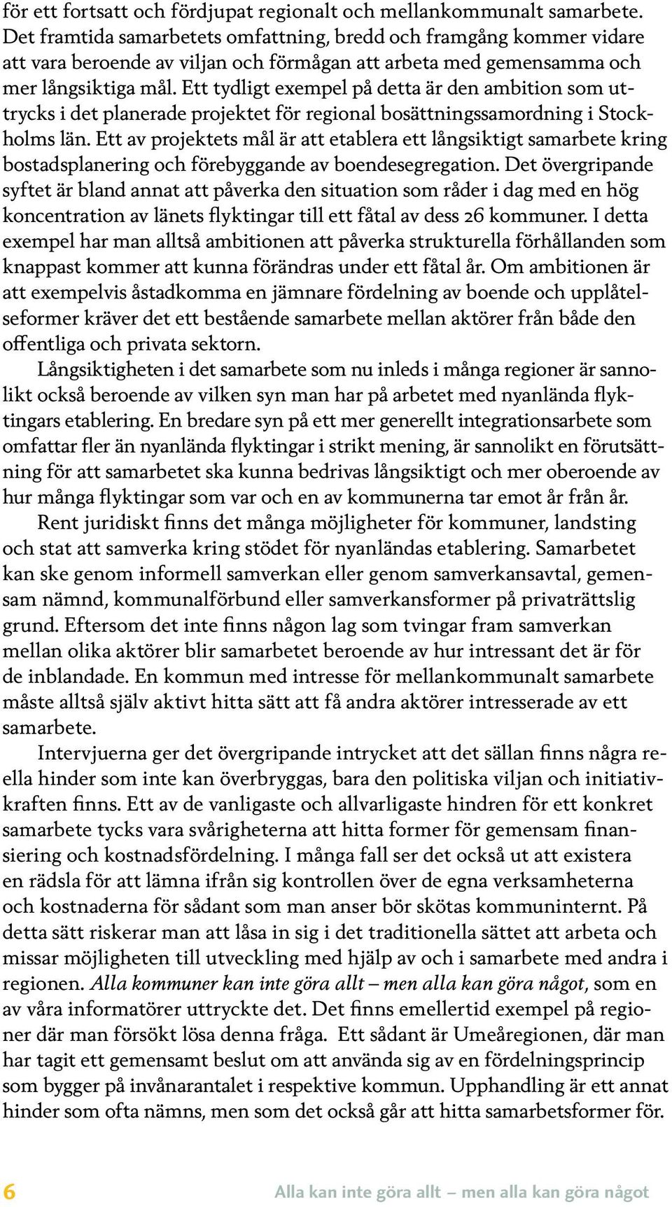 Ett tydligt exempel på detta är den ambition som uttrycks i det planerade projektet för regional bosättningssamordning i Stockholms län.