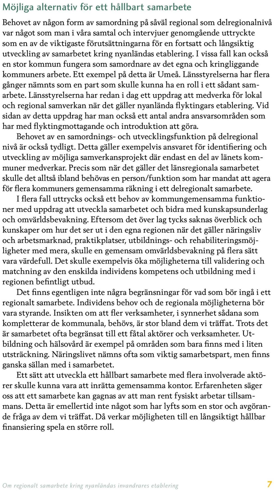 I vissa fall kan också en stor kommun fungera som samordnare av det egna och kringliggande kommuners arbete. Ett exempel på detta är Umeå.