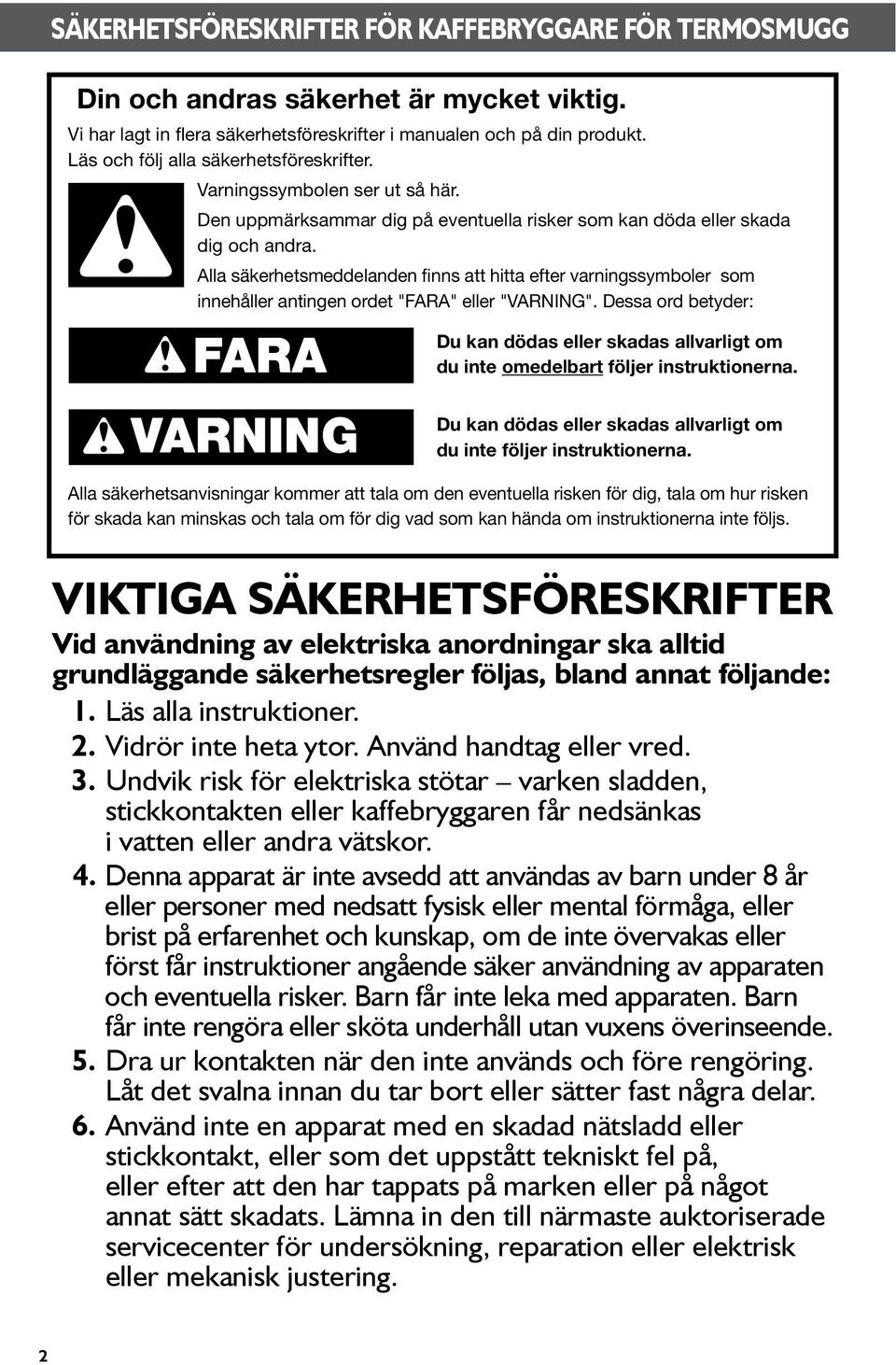 Alla säkerhetsmeddelanden finns att hitta efter varningssymboler som innehåller antingen ordet "FARA" eller "VARNING".