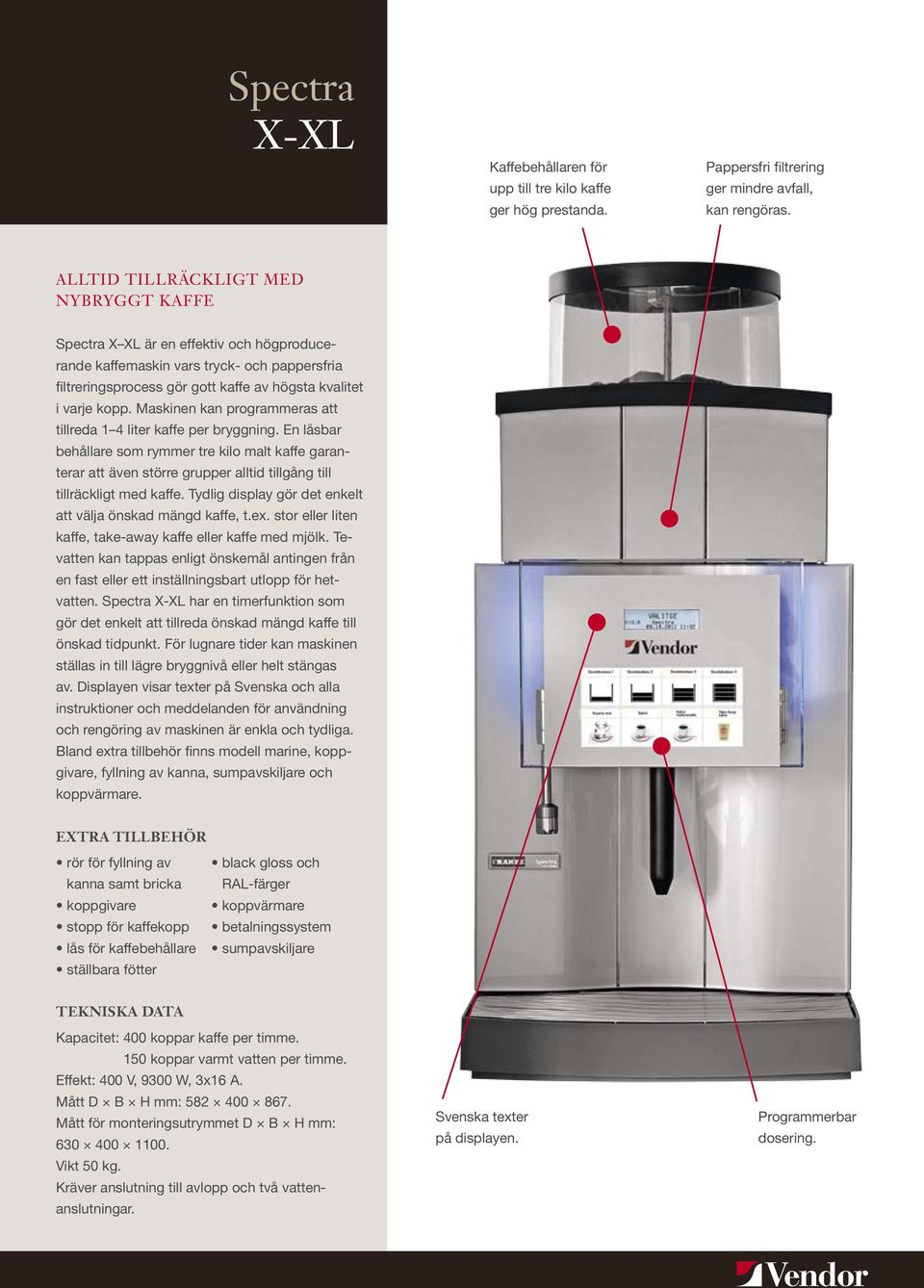 Maskinen kan programmeras att tillreda 1 4 liter kaffe per bryggning. En låsbar behållare som rymmer tre kilo malt kaffe garanterar att även större grupper alltid tillgång till tillräckligt med kaffe.