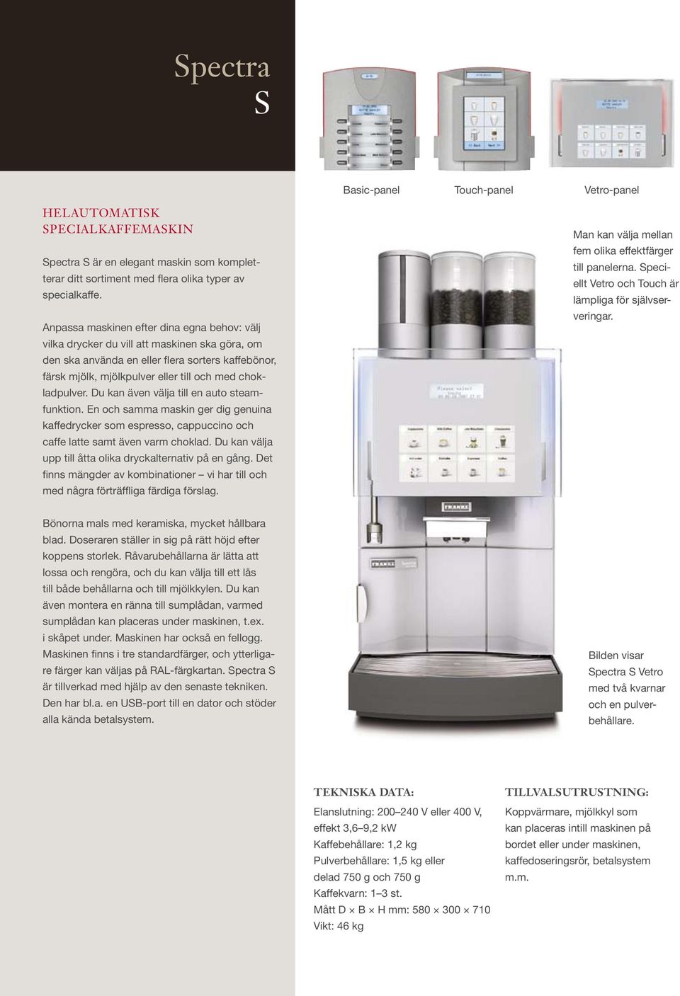 chokladpulver. Du kan även välja till en auto steamfunktion. En och samma maskin ger dig genuina kaffedrycker som espresso, cappuccino och caffe latte samt även varm choklad.
