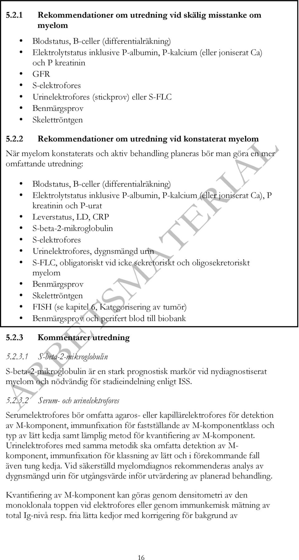 2 Rekommendationer om utredning vid konstaterat myelom När myelom konstaterats och aktiv behandling planeras bör man göra en mer omfattande utredning: Blodstatus, B-celler (differentialräkning)
