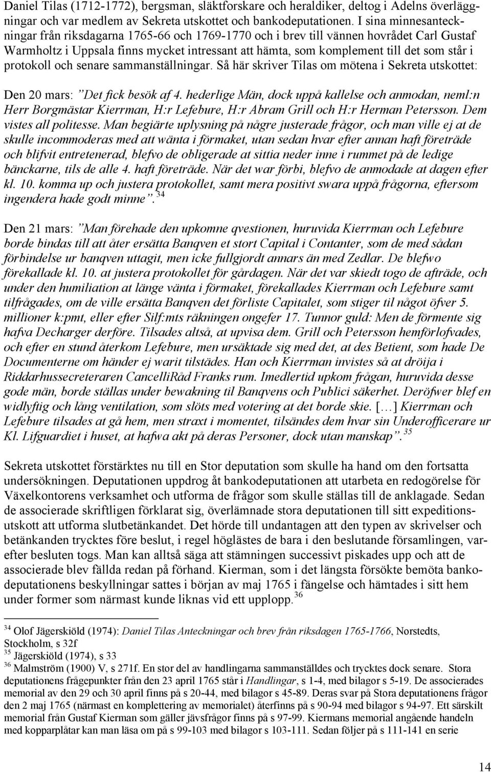 protokoll och senare sammanställningar. Så här skriver Tilas om mötena i Sekreta utskottet: Den 20 mars: Det fick besök af 4.