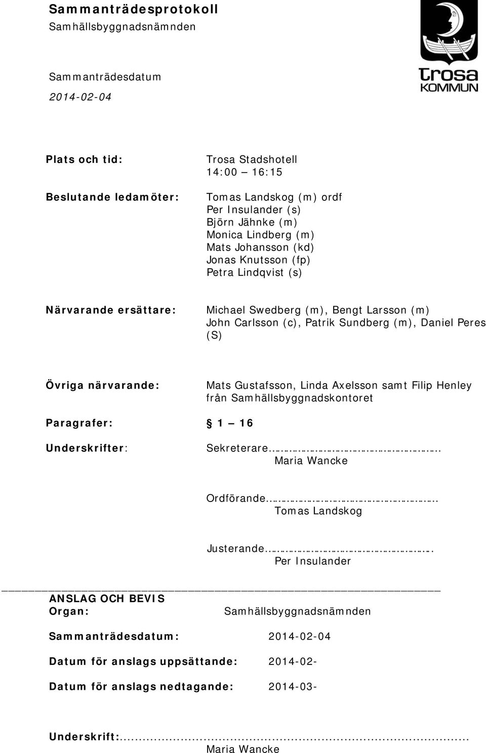närvarande: Mats Gustafsson, Linda Axelsson samt Filip Henley från Samhällsbyggnadskontoret Paragrafer: 1 16 Underskrifter: Sekreterare Maria Wancke Ordförande Tomas