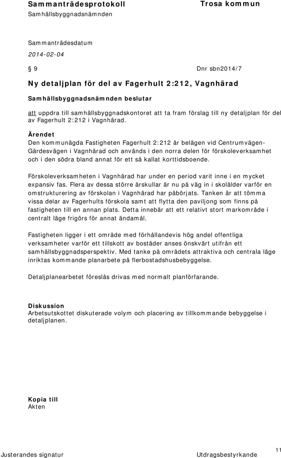korttidsboende. Förskoleverksamheten i Vagnhärad har under en period varit inne i en mycket expansiv fas.