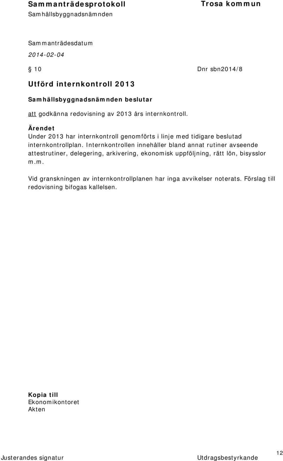 Internkontrollen innehåller bland annat rutiner avseende attestrutiner, delegering, arkivering, ekonomisk uppföljning,
