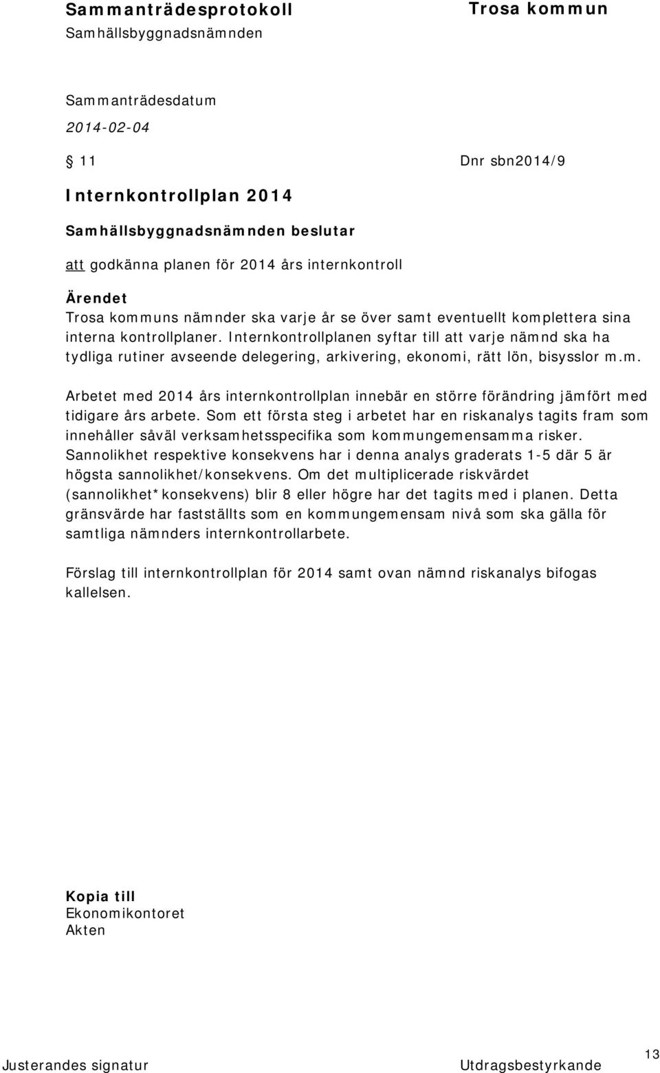 Som ett första steg i arbetet har en riskanalys tagits fram som innehåller såväl verksamhetsspecifika som kommungemensamma risker.