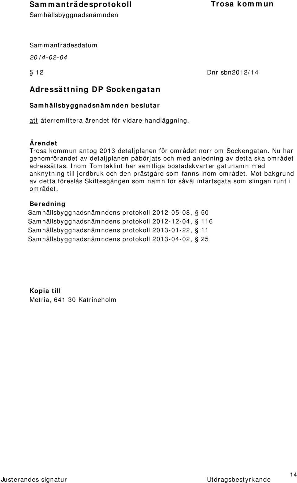 Inom Tomtaklint har samtliga bostadskvarter gatunamn med anknytning till jordbruk och den prästgård som fanns inom området.