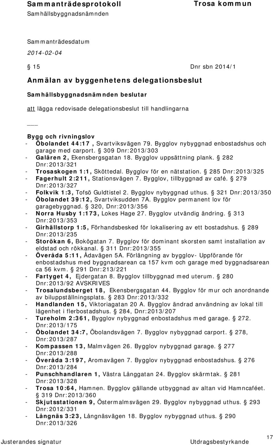 Bygglov för en nätstation. 285 Dnr:2013/325 - Fagerhult 2:211, Stationsvägen 7. Bygglov, tillbyggnad av café. 279 Dnr:2013/327 - Folkvik 1:3, Tofsö Guldtistel 2. Bygglov nybyggnad uthus.