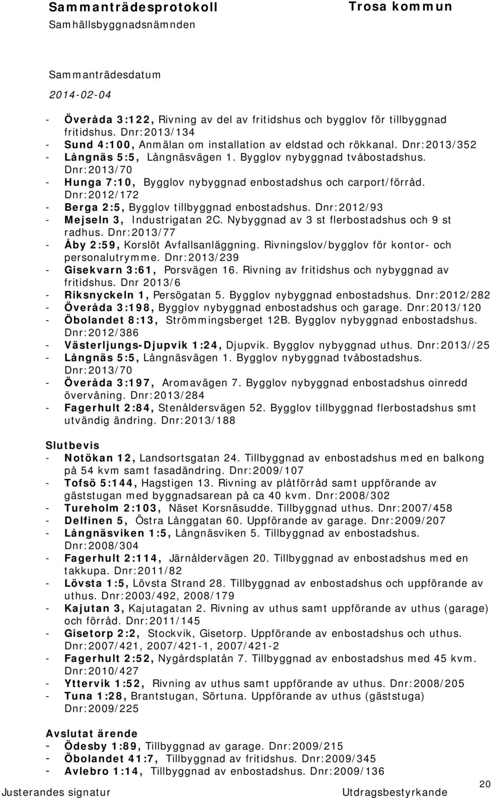 Dnr:2012/172 - Berga 2:5, Bygglov tillbyggnad enbostadshus. Dnr:2012/93 - Mejseln 3, Industrigatan 2C. Nybyggnad av 3 st flerbostadshus och 9 st radhus.