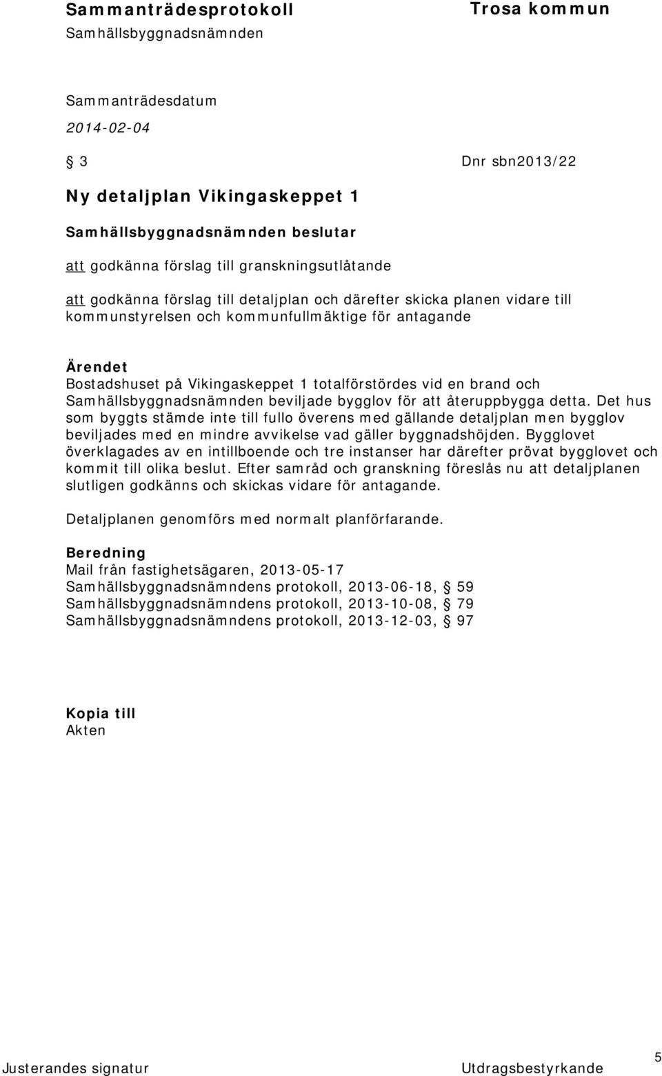 Det hus som byggts stämde inte till fullo överens med gällande detaljplan men bygglov beviljades med en mindre avvikelse vad gäller byggnadshöjden.