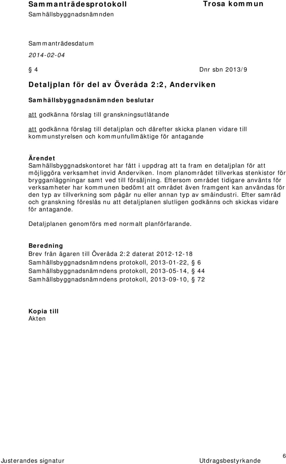 Inom planområdet tillverkas stenkistor för brygganläggningar samt ved till försäljning.