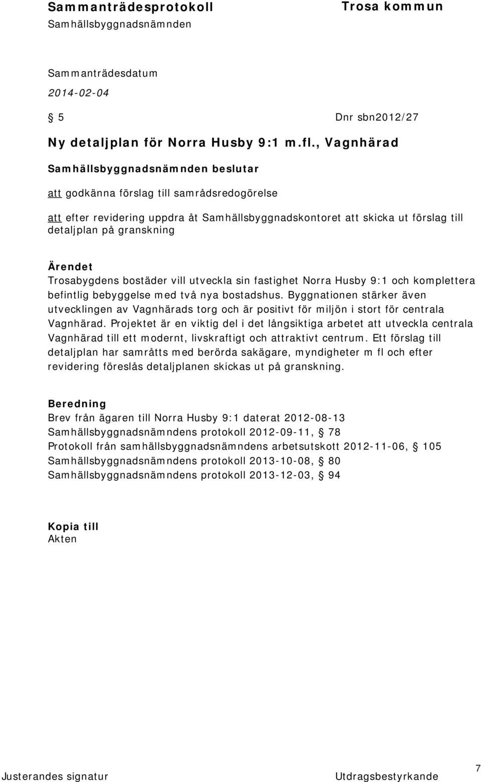 vill utveckla sin fastighet Norra Husby 9:1 och komplettera befintlig bebyggelse med två nya bostadshus.