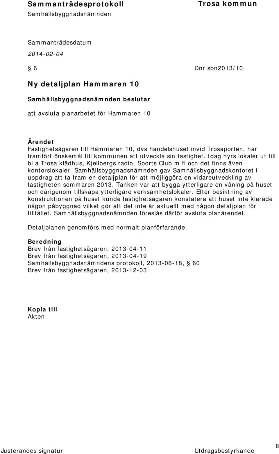 gav Samhällsbyggnadskontoret i uppdrag att ta fram en detaljplan för att möjliggöra en vidareutveckling av fastigheten sommaren 2013.