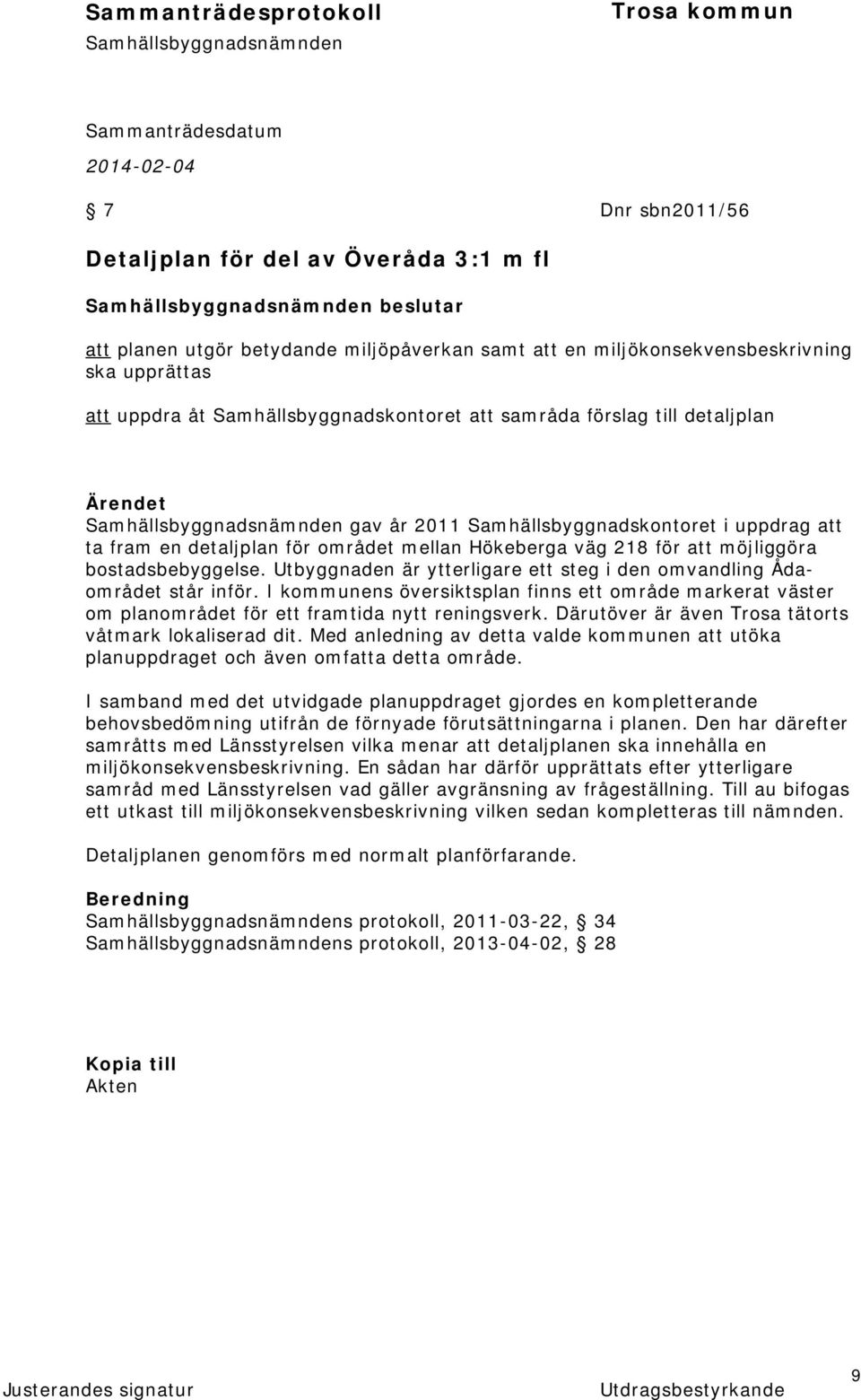 Utbyggnaden är ytterligare ett steg i den omvandling Ådaområdet står inför. I kommunens översiktsplan finns ett område markerat väster om planområdet för ett framtida nytt reningsverk.