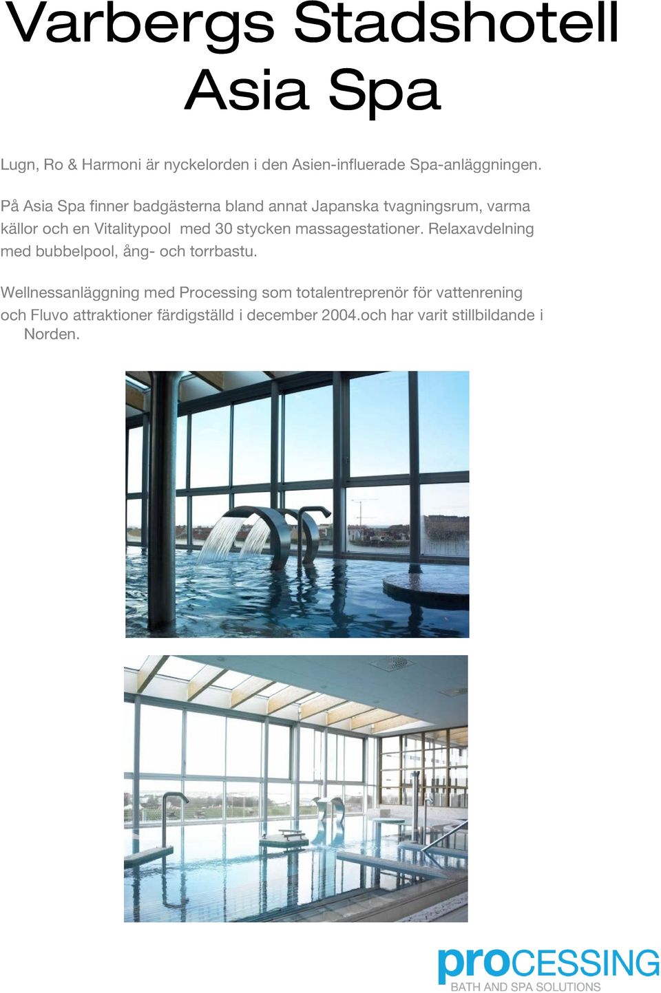 stycken massagestationer. Relaxavdelning med bubbelpool, ång- och torrbastu.