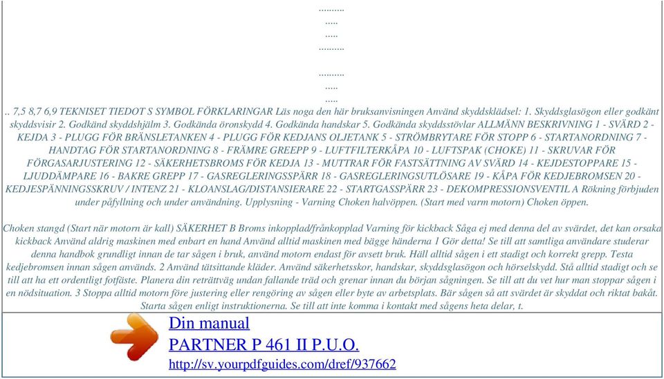 Godkända skyddsstövlar ALLMÄNN BESKRIVNING 1 - SVÄRD 2 - KEJDA 3 - PLUGG FÖR BRÄNSLETANKEN 4 - PLUGG FÖR KEDJANS OLJETANK 5 - STRÖMBRYTARE FÖR STOPP 6 - STARTANORDNING 7 - HANDTAG FÖR STARTANORDNING