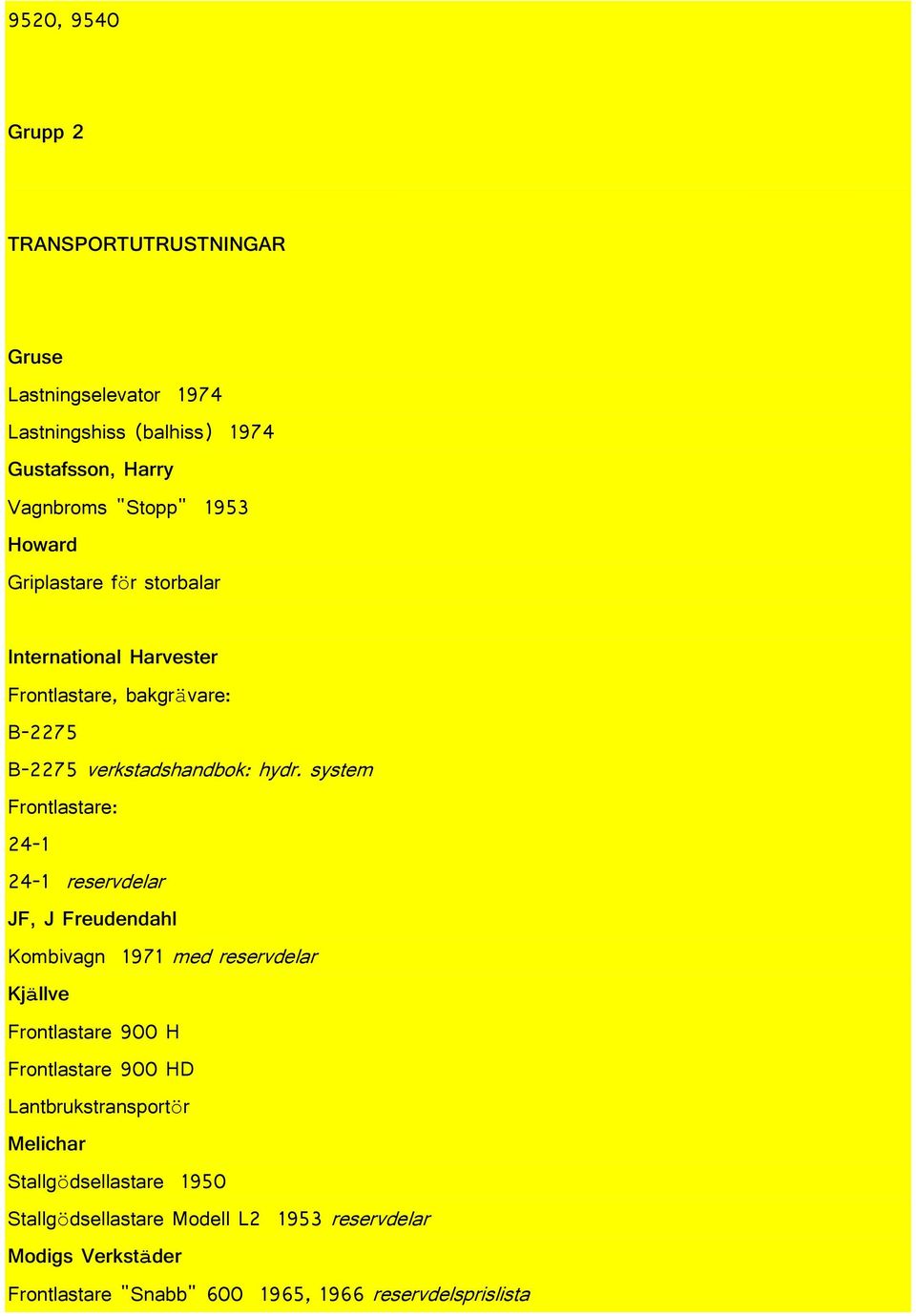 system Frontlastare: 24-1 24-1 reservdelar JF, J Freudendahl Kombivagn 1971 med reservdelar Kjällve Frontlastare 900 H Frontlastare 900 HD