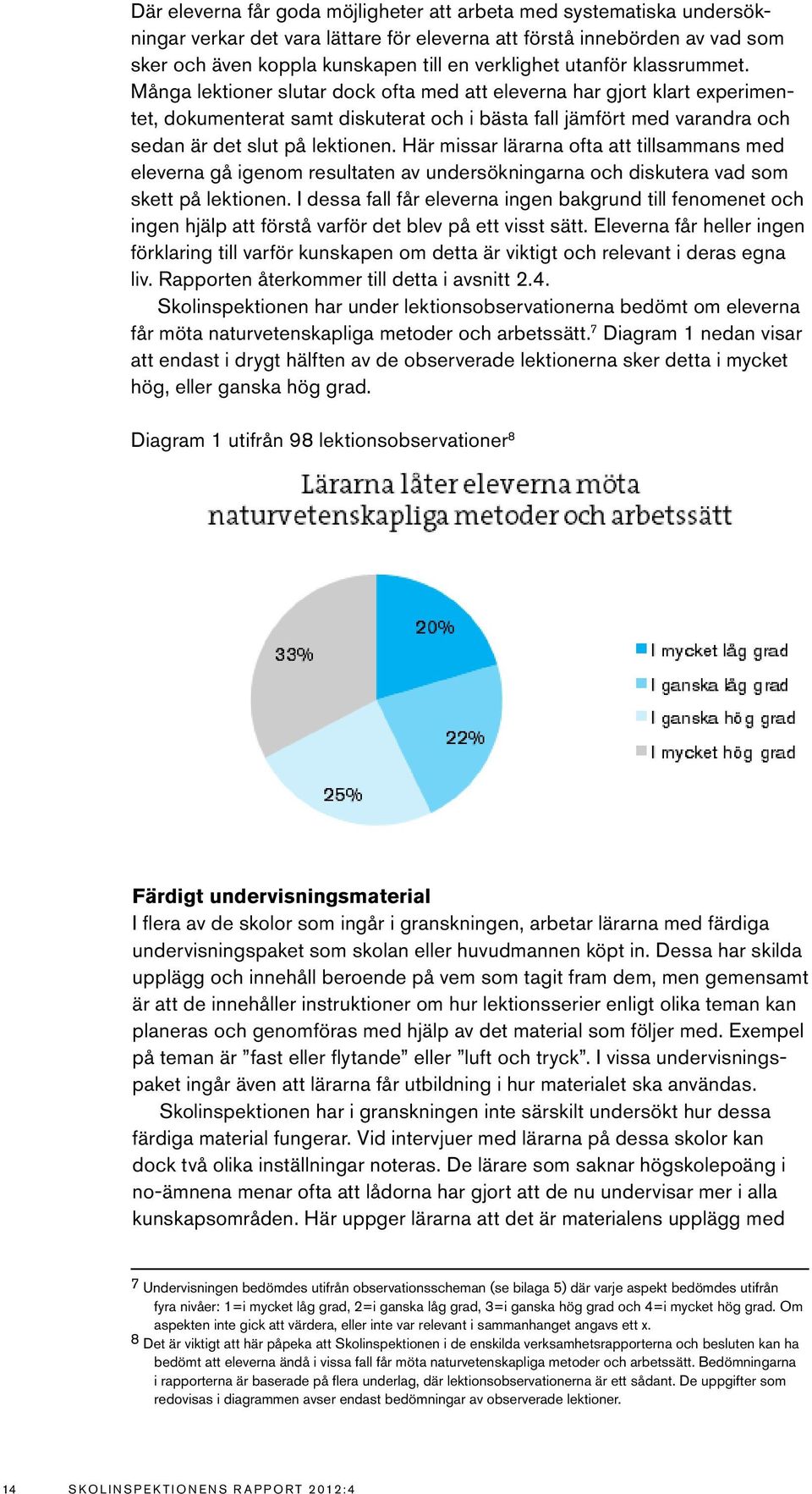 Många lektioner slutar dock ofta med att eleverna har gjort klart experimentet, dokumenterat samt diskuterat och i bästa fall jämfört med varandra och sedan är det slut på lektionen.