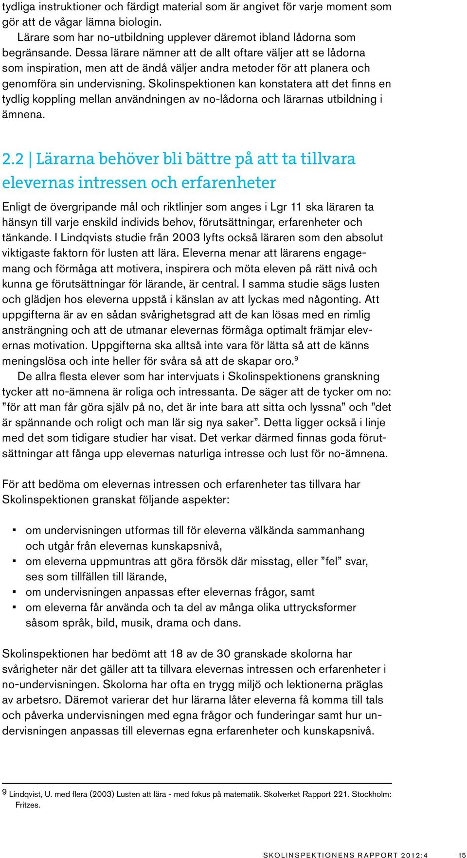 Skolinspektionen kan konstatera att det finns en tydlig koppling mellan användningen av no-lådorna och lärarnas utbildning i ämnena. 2.