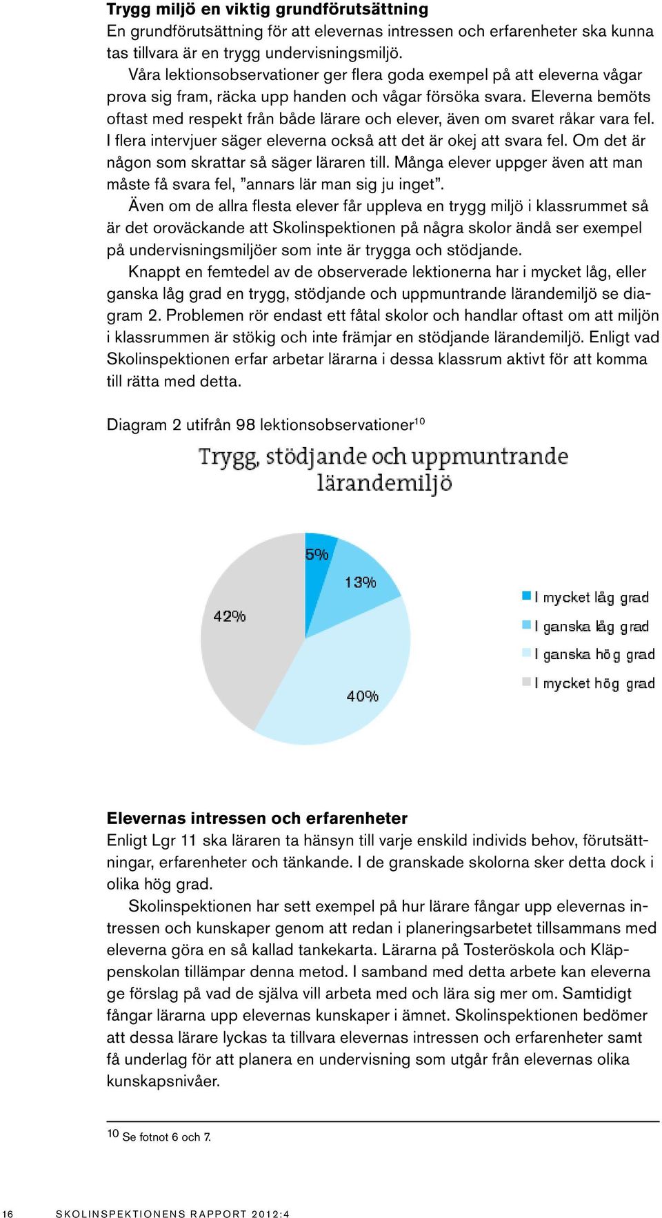 Eleverna bemöts oftast med respekt från både lärare och elever, även om svaret råkar vara fel. I flera intervjuer säger eleverna också att det är okej att svara fel.