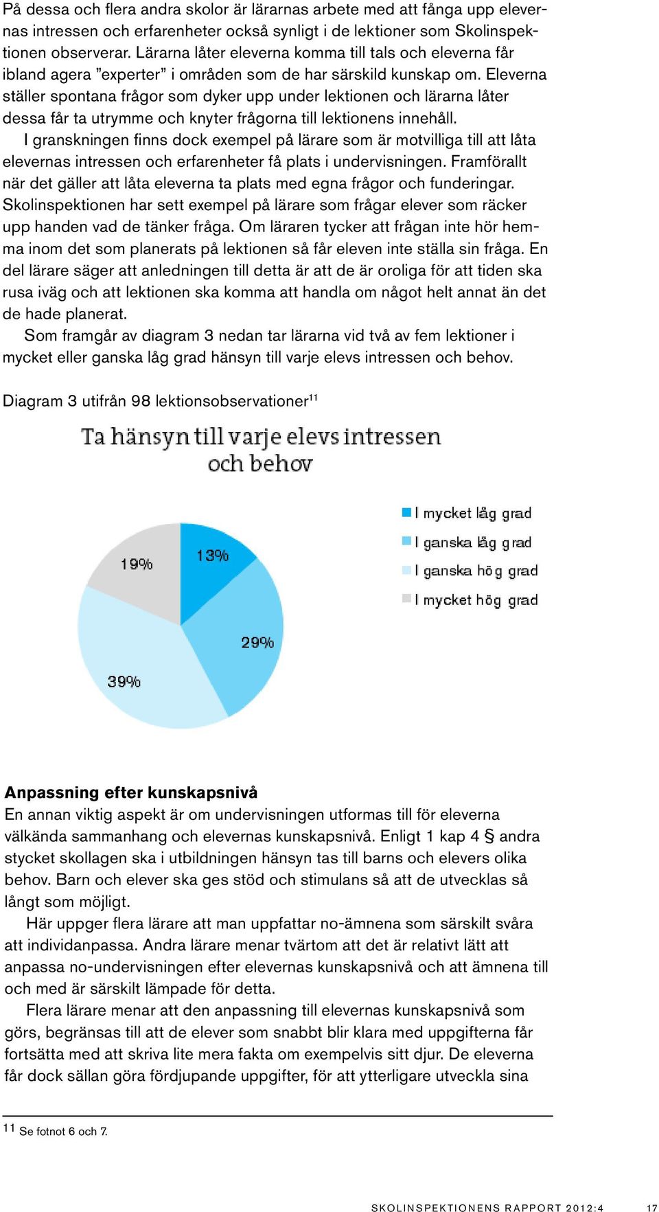 Eleverna ställer spontana frågor som dyker upp under lektionen och lärarna låter dessa får ta utrymme och knyter frågorna till lektionens innehåll.