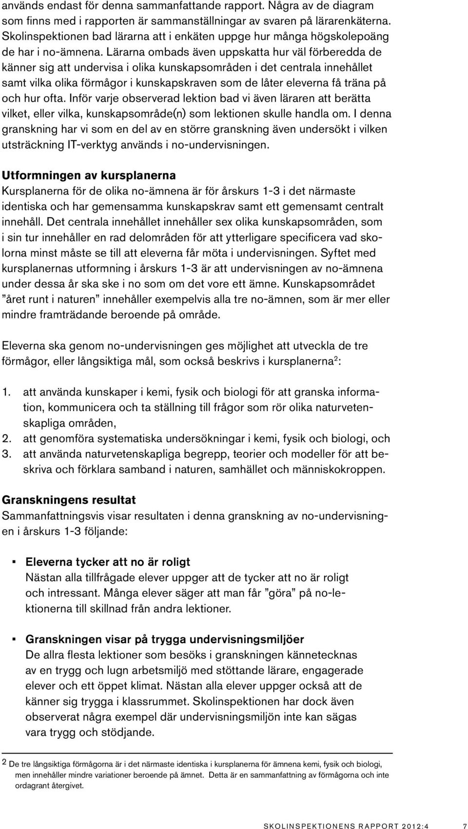 Lärarna ombads även uppskatta hur väl förberedda de känner sig att undervisa i olika kunskapsområden i det centrala innehållet samt vilka olika förmågor i kunskapskraven som de låter eleverna få