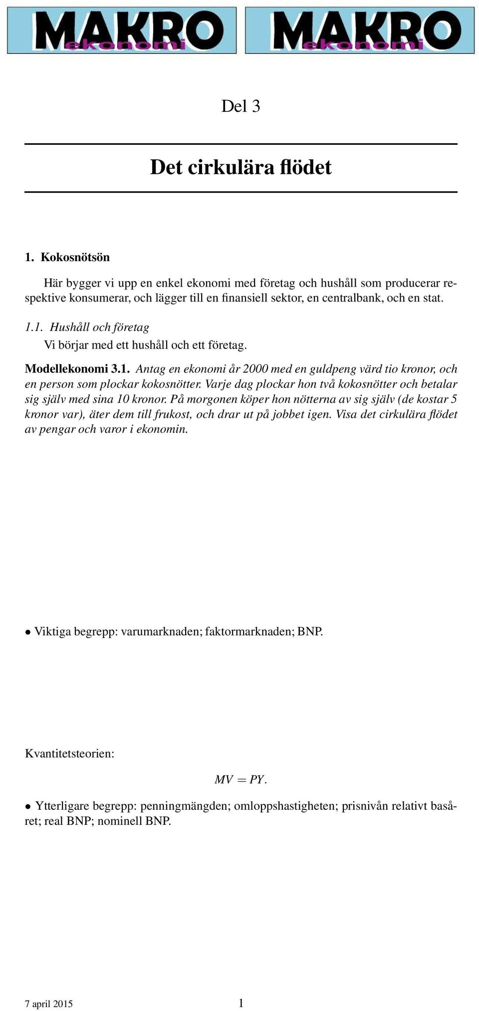 1. Hushåll och företag Vi börjar med ett hushåll och ett företag. Modellekonomi 3.1. Antag en ekonomi år 2000 med en guldpeng värd tio kronor, och en person som plockar kokosnötter.