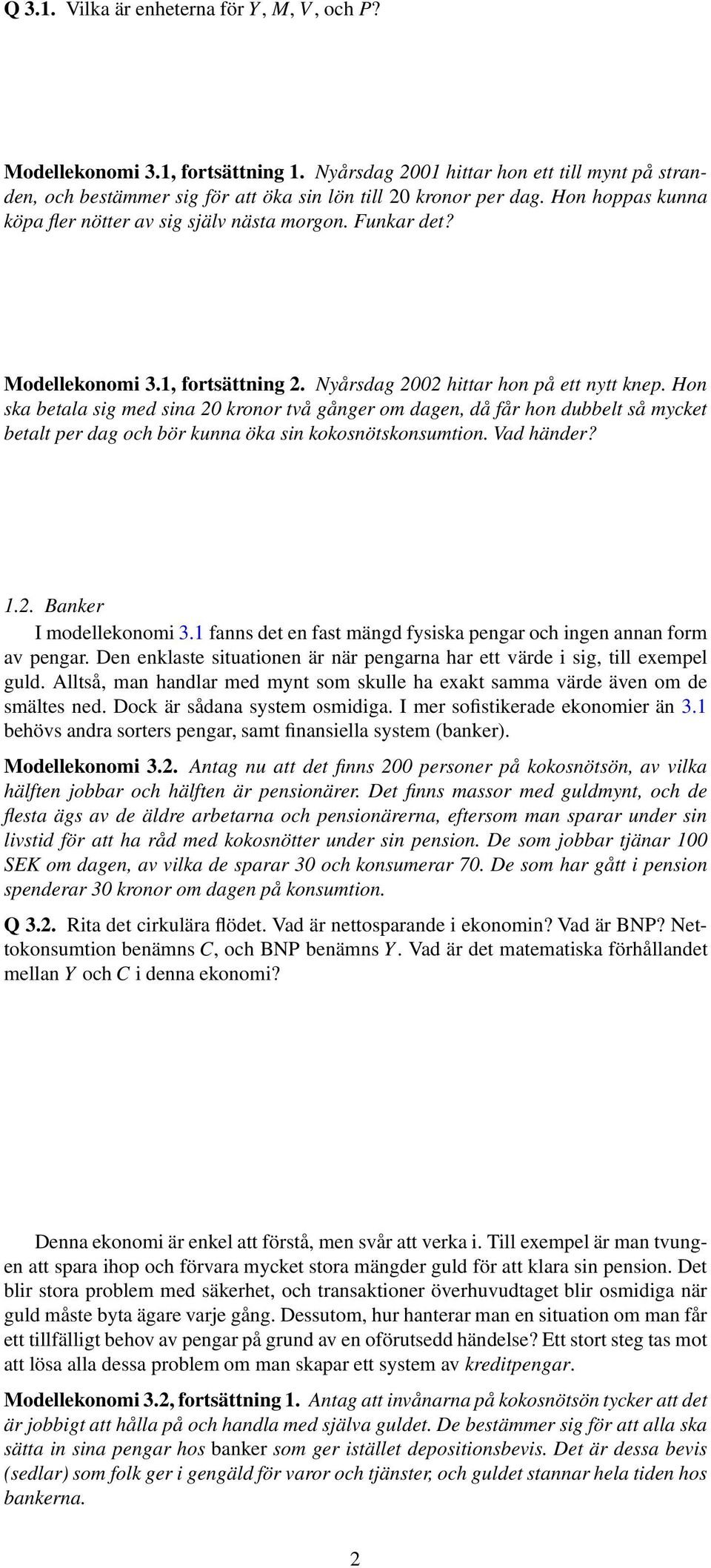 Hon ska betala sig med sina 20 kronor två gånger om dagen, då får hon dubbelt så mycket betalt per dag och bör kunna öka sin kokosnötskonsumtion. Vad händer? 1.2. Banker I modellekonomi 3.