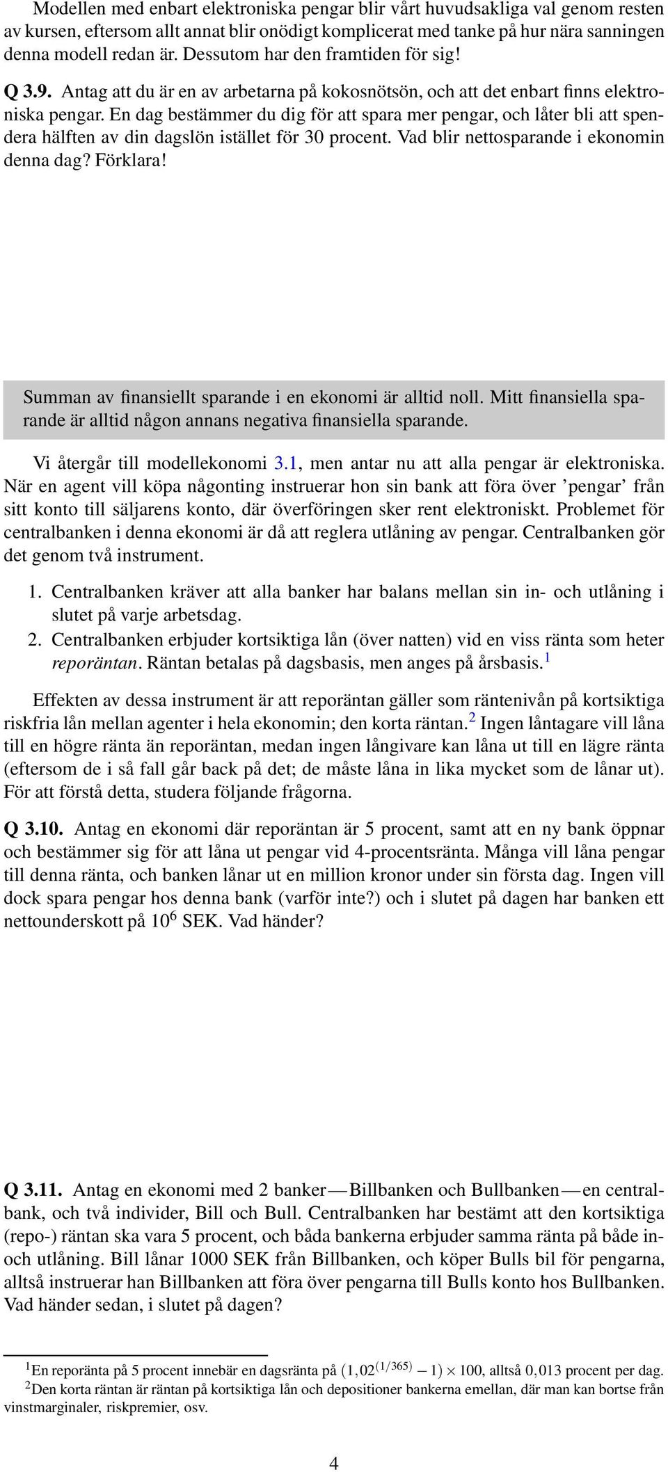 En dag bestämmer du dig för att spara mer pengar, och låter bli att spendera hälften av din dagslön istället för 30 procent. Vad blir nettosparande i ekonomin denna dag? Förklara!