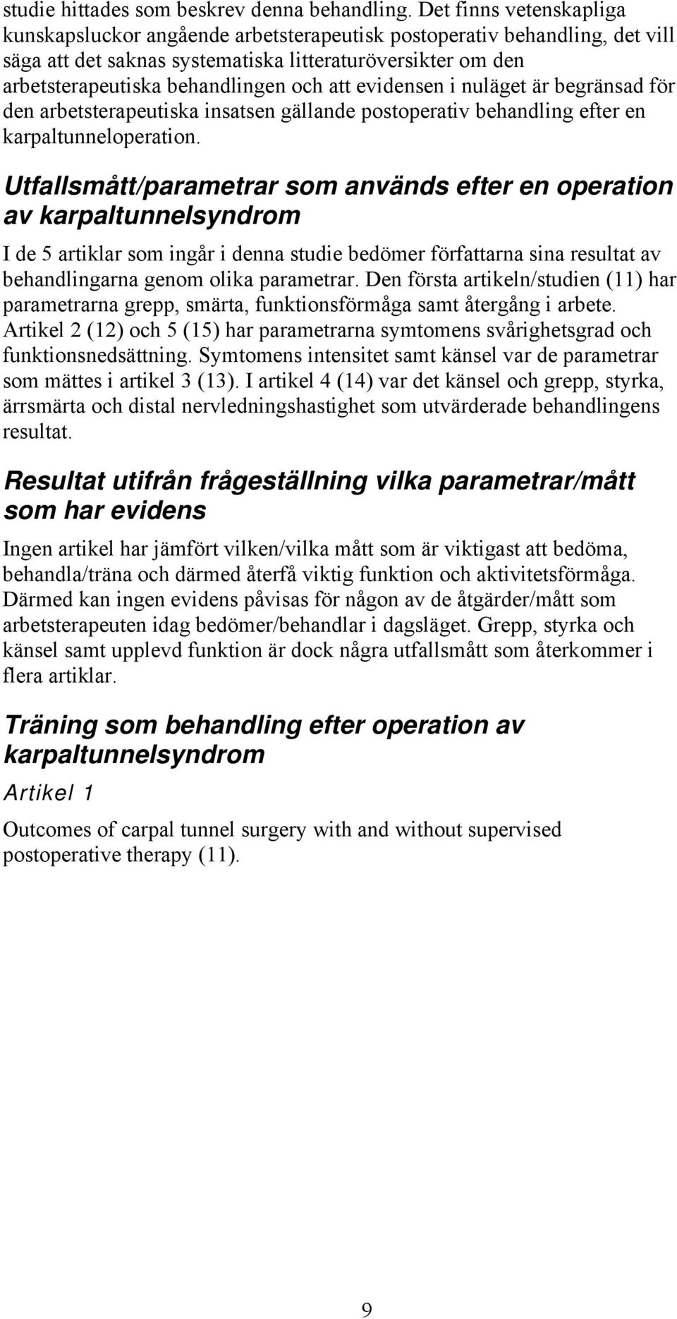 att evidensen i nuläget är begränsad för den arbetsterapeutiska insatsen gällande postoperativ behandling efter en karpaltunneloperation.