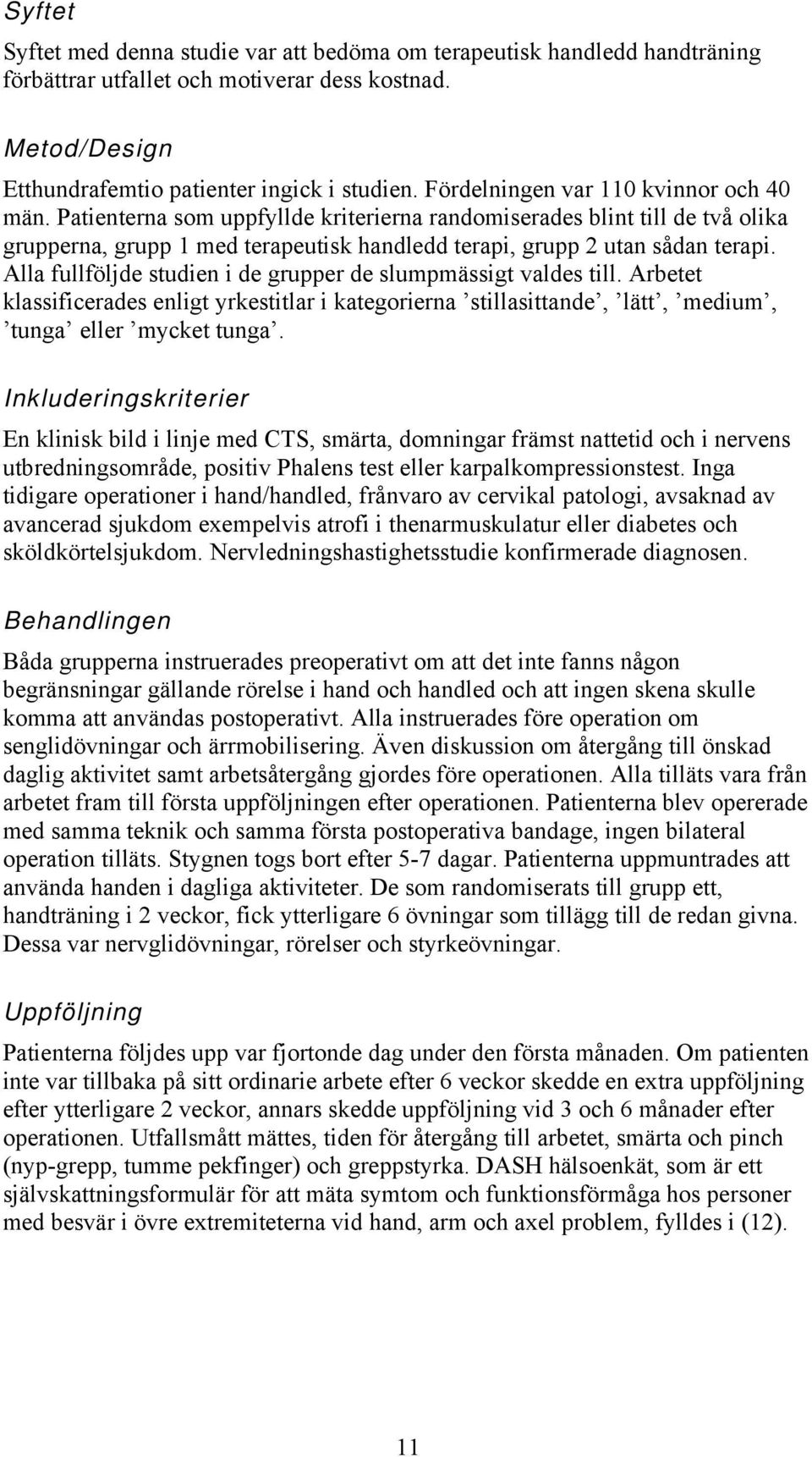 Alla fullföljde studien i de grupper de slumpmässigt valdes till. Arbetet klassificerades enligt yrkestitlar i kategorierna stillasittande, lätt, medium, tunga eller mycket tunga.