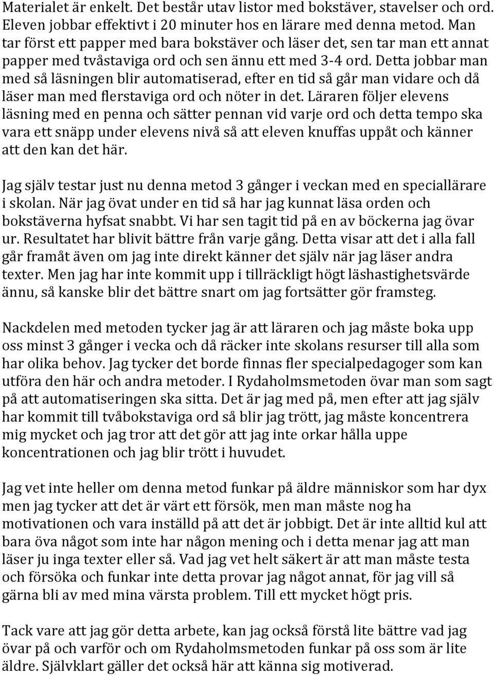 Detta jobbar man med så läsningen blir automatiserad, efter en tid så går man vidare och då läser man med flerstaviga ord och nöter in det.