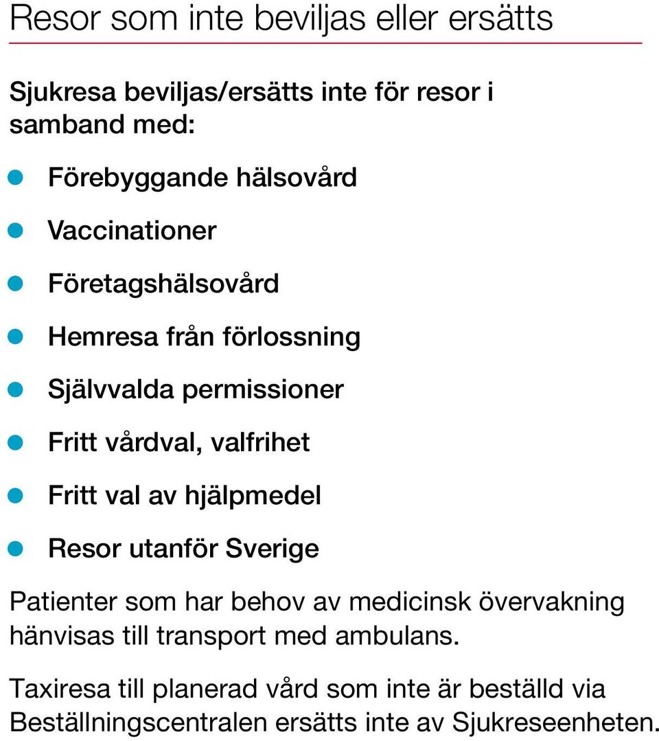 Fritt val av hjälpmedel Resor utanför Sverige Patienter som har behov av medicinsk övervakning hänvisas till