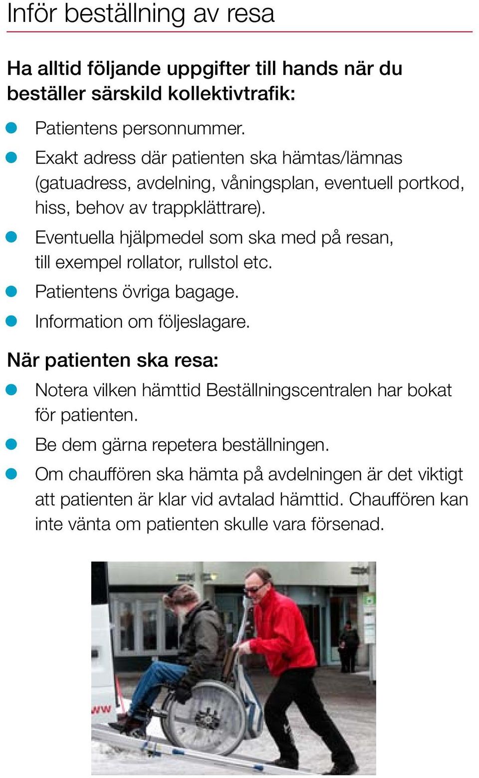 Eventuella hjälpmedel som ska med på resan, till exempel rollator, rullstol etc. Patientens övriga bagage. Information om följeslagare.