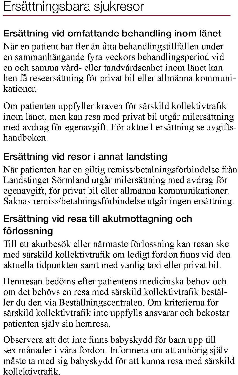 Om patienten uppfyller kraven för särskild kollektivtrafik inom länet, men kan resa med privat bil utgår milersättning med avdrag för egenavgift. För aktuell ersättning se avgiftshandboken.