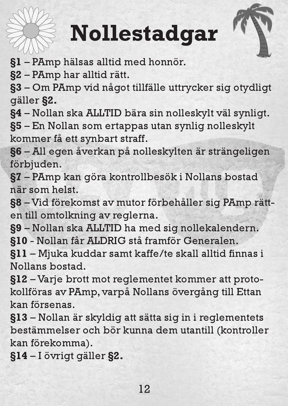7 PAmp kan göra kontrollbesök i Nollans bostad när som helst. 8 Vid förekomst av mutor förbehåller sig PAmp rätten till omtolkning av reglerna. 9 Nollan ska ALLTID ha med sig nollekalendern.