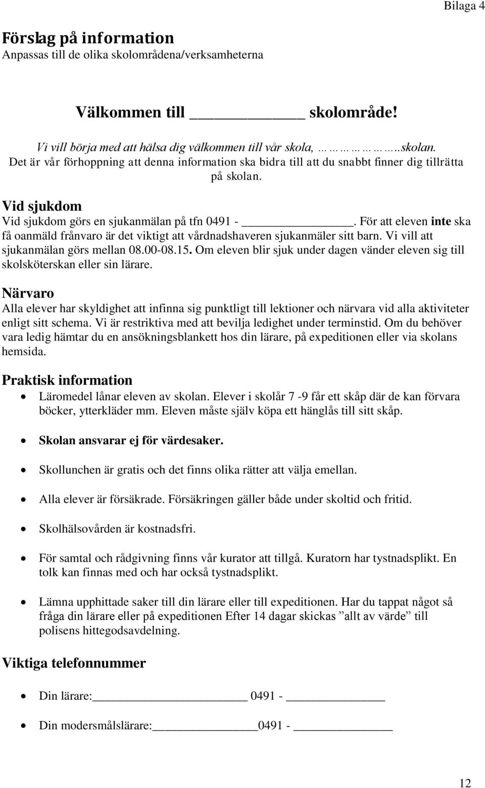 För att eleven inte ska få oanmäld frånvaro är det viktigt att vårdnadshaveren sjukanmäler sitt barn. Vi vill att sjukanmälan görs mellan 08.00-08.15.