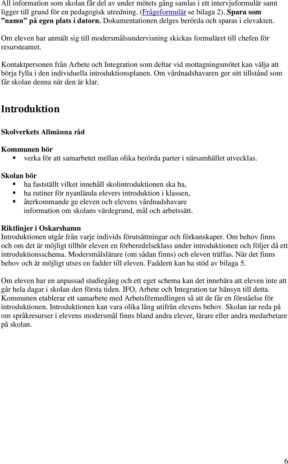 Kontaktpersonen från Arbete och Integration som deltar vid mottagningsmötet kan välja att börja fylla i den individuella introduktionsplanen.