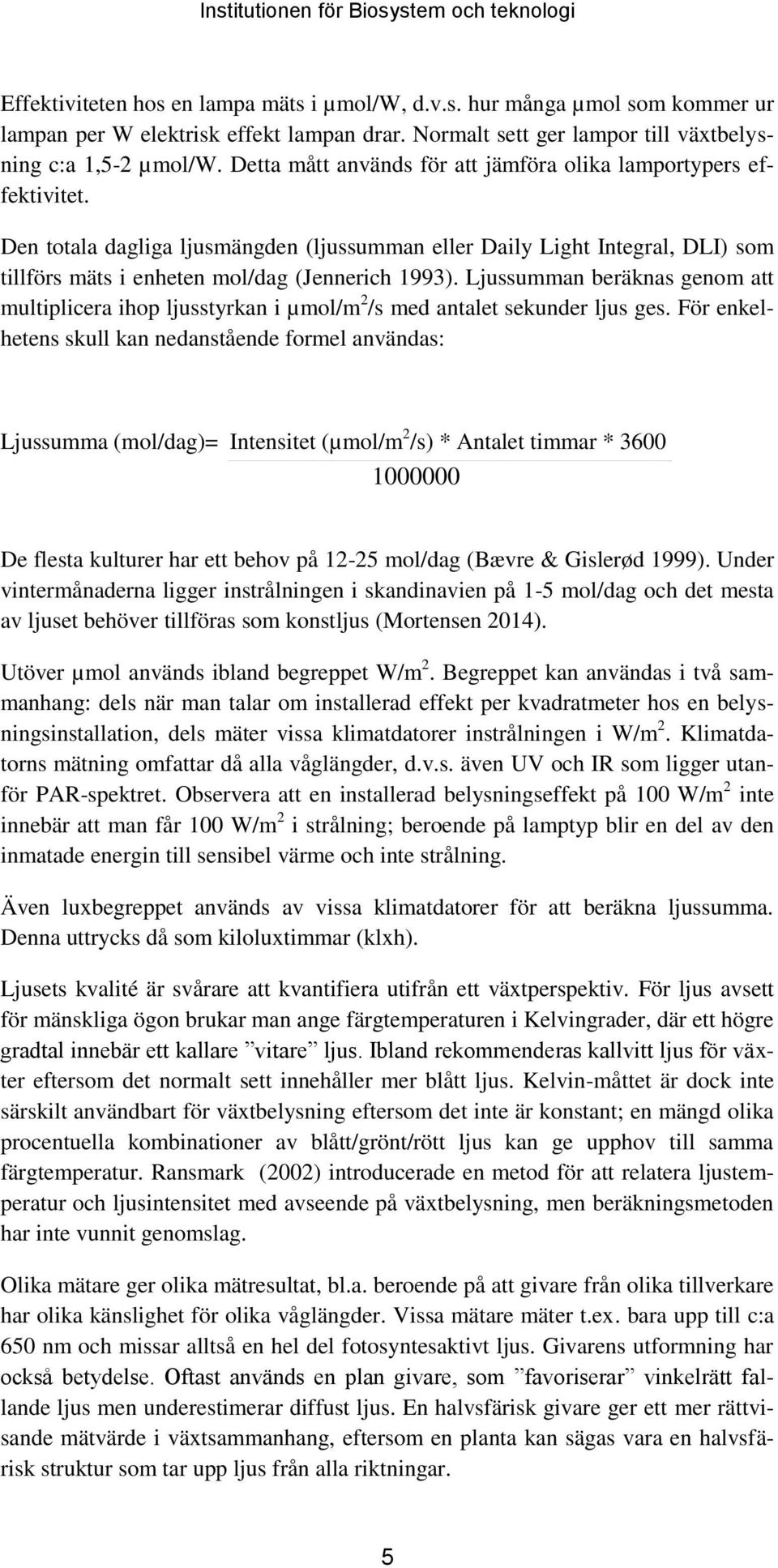 Ljussumman beräknas genom att multiplicera ihop ljusstyrkan i µmol/m 2 /s med antalet sekunder ljus ges.