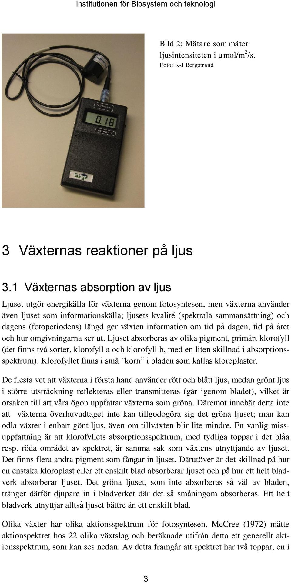 (fotoperiodens) längd ger växten information om tid på dagen, tid på året och hur omgivningarna ser ut.