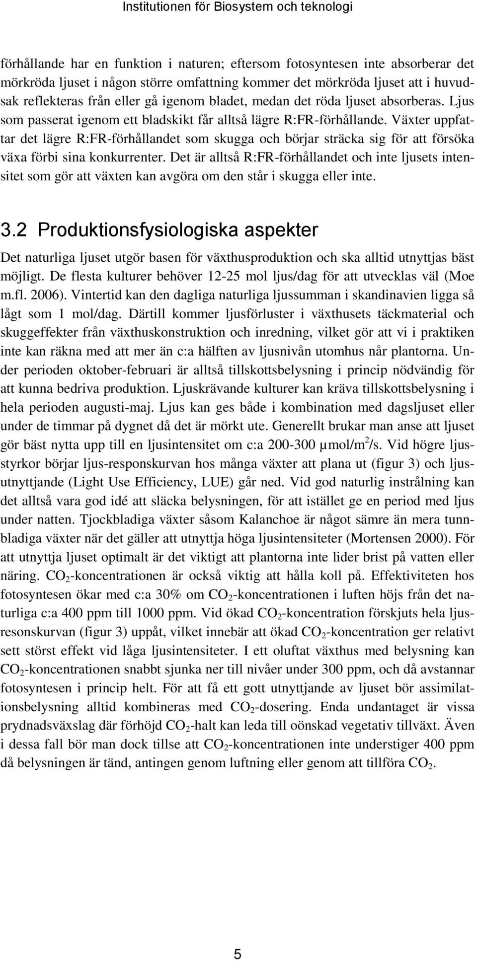 Växter uppfattar det lägre R:FR-förhållandet som skugga och börjar sträcka sig för att försöka växa förbi sina konkurrenter.
