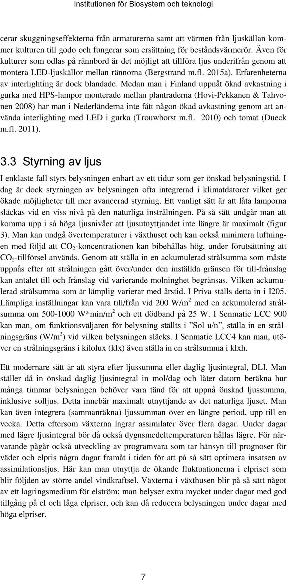 Erfarenheterna av interlighting är dock blandade.