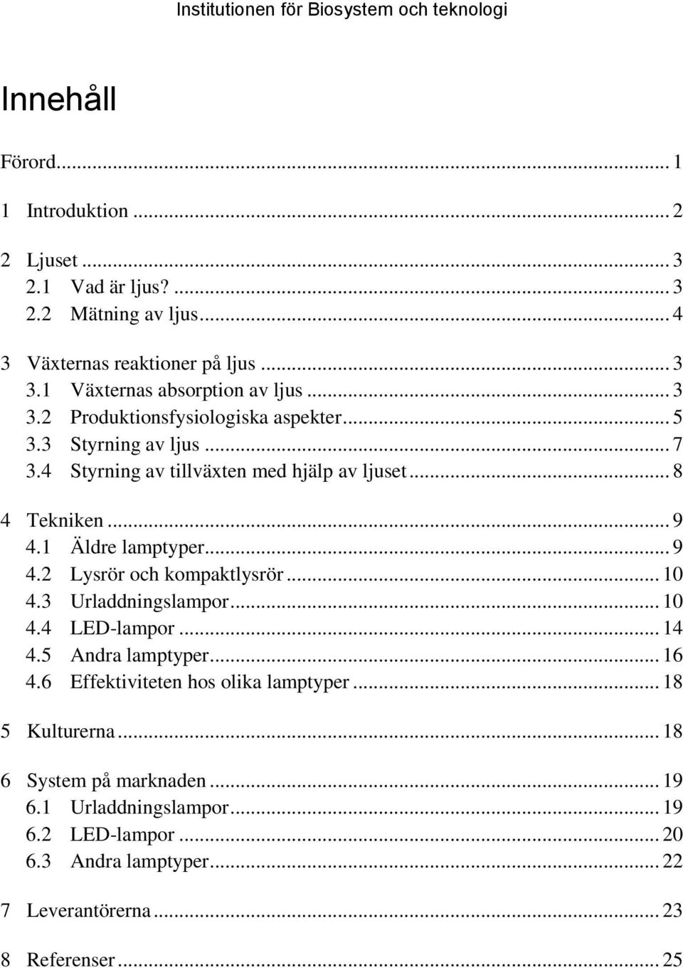 .. 8 4 Tekniken... 9 4.1 Äldre lamptyper... 9 4.2 Lysrör och kompaktlysrör... 10 4.3 Urladdningslampor... 10 4.4 LED-lampor... 14 4.5 Andra lamptyper... 16 4.